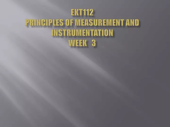 ekt112 principles of measurement and instrumentation week 3