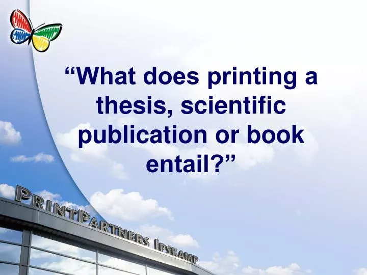 what does printing a thesis scientific publication or book entail