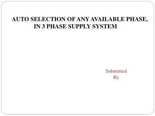 AUTO SELECTION OF ANY AVAILABLE PHASE, IN 3 PHASE SUPPLY SYSTEM