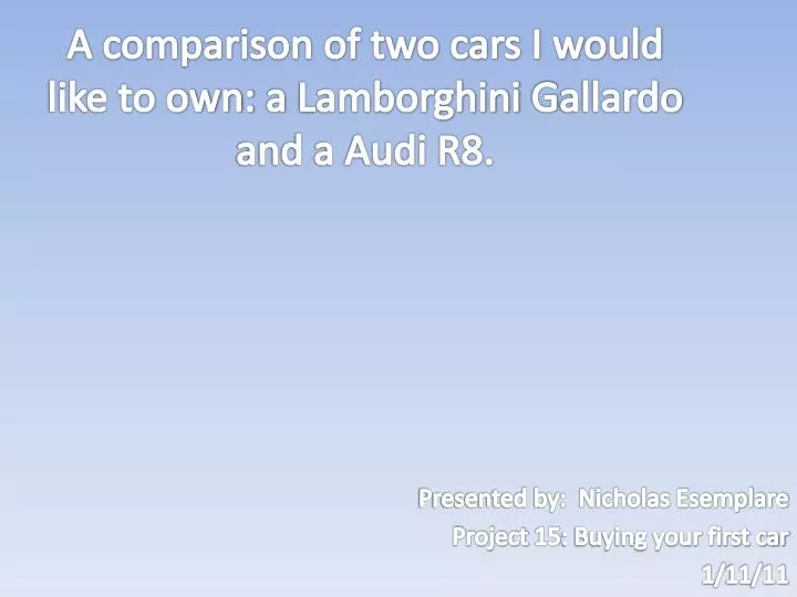 a comparison of two cars i would like to own a lamborghini g allardo and a audi r8