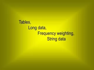 Tables, 	Long data, 		Frequency weighting, 			String data