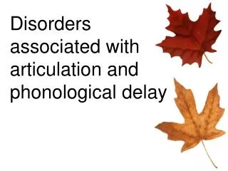 Disorders associated with articulation and phonological delay