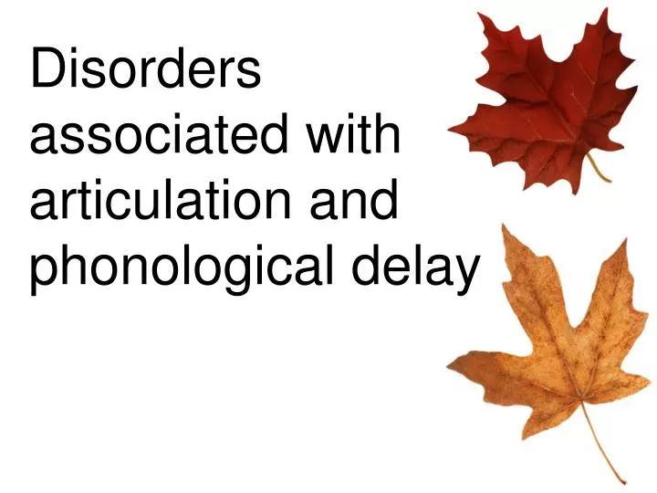 disorders associated with articulation and phonological delay