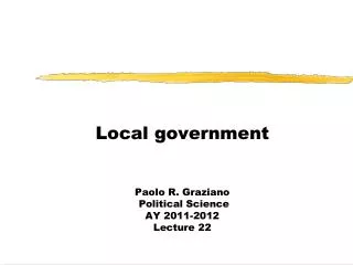 Local government Paolo R. Graziano Political Science AY 2011-2012 Lecture 22