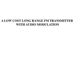 A LOW COST LONG RANGE FM TRANSMITTER WITH AUDIO MODULATION