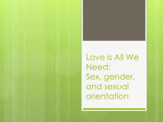 Love is All We Need: S ex, gender, and sexual orientation