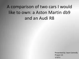 A comparison of two cars I would like to own: a A ston Martin db9 and an Audi R8