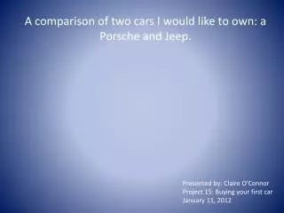 A comparison of two cars I would like to own: a Porsche and Jeep.