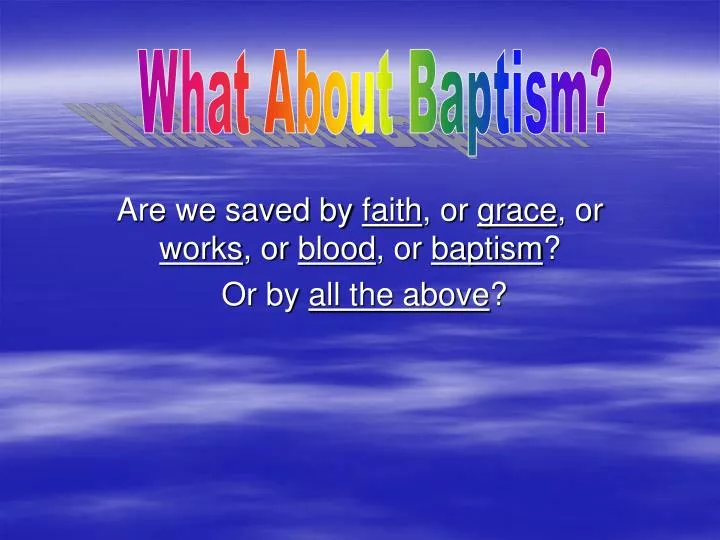 are we saved by faith or grace or works or blood or baptism or by all the above