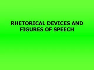 RHETORICAL DEVICES AND FIGURES OF SPEECH