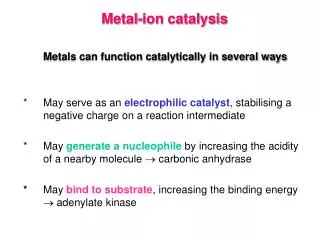 Metal-ion catalysis Metals can function catalytically in several ways