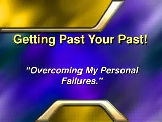 Getting Past Your Past!
