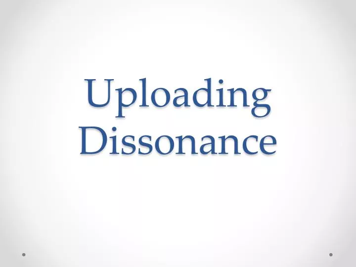 uploading dissonance