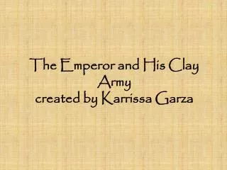 The Emperor and His Clay Army created by Karrissa Garza
