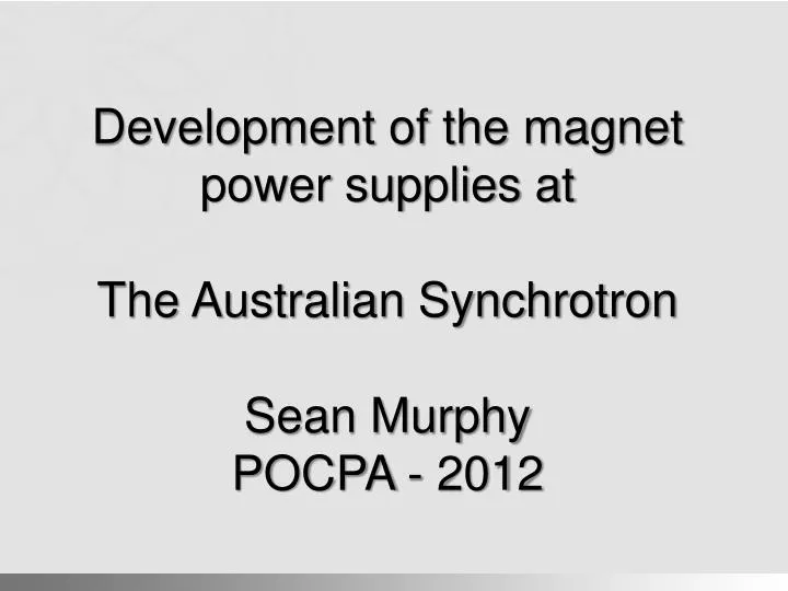 development of the magnet power supplies at the australian synchrotron sean murphy pocpa 2012
