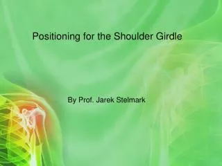 Positioning for the Shoulder Girdle