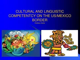 CULTURAL AND LINGUISTIC COMPETENTCY ON THE US/MEXICO BORDER Esteban Zubia