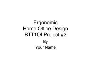Ergonomic Home Office Design BTT1OI Project #2