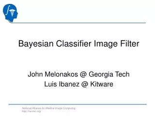 Bayesian Classifier Image Filter John Melonakos @ Georgia Tech Luis Ibanez @ Kitware