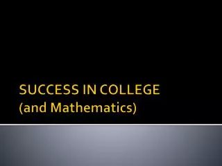 SUCCESS IN COLLEGE (and Mathematics)