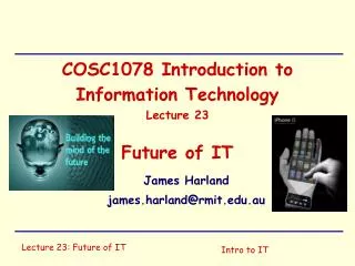 COSC1078 Introduction to Information Technology Lecture 23 Future of IT