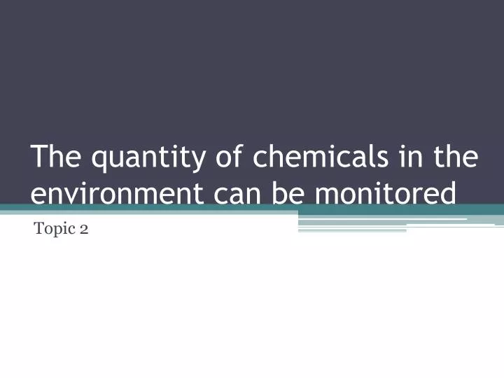 the quantity of chemicals in the environment can be monitored