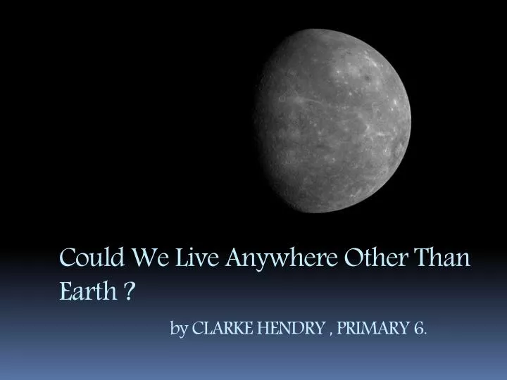 could we live anywhere other than earth by clarke hendry primary 6