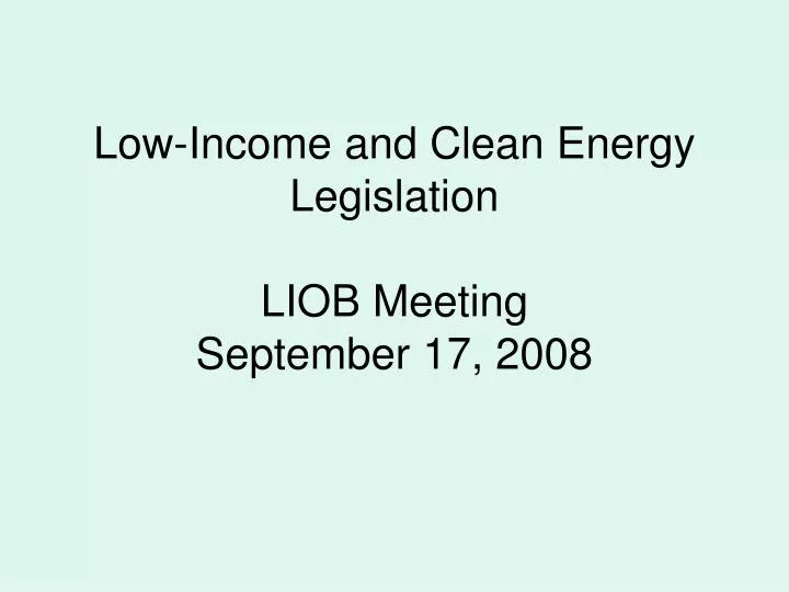 low income and clean energy legislation liob meeting september 17 2008