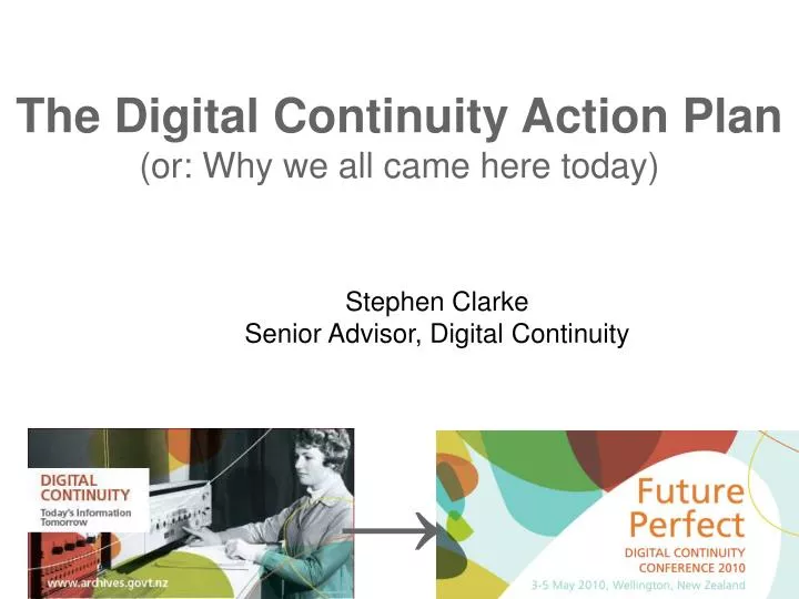 the digital continuity action plan or why we all came here today