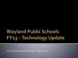 Wayland Public Schools FY13 – Technology Update
