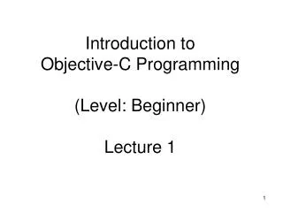 Introduction to Objective-C Programming (Level: Beginner) Lecture 1