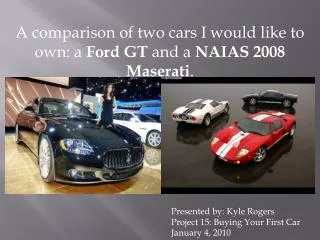 A comparison of two cars I would like to own: a Ford GT and a NAIAS 2008 Maserati .
