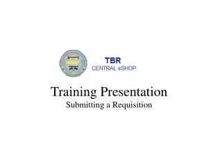 Training Presentation Submitting a Requisition