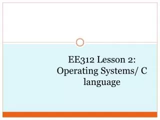 EE312 Lesson 2: Operating Systems/ C language