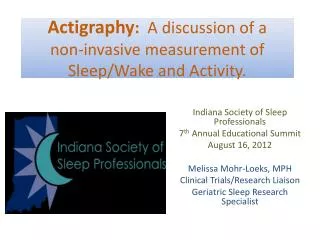 Actigraphy : A discussion of a non-invasive measurement of Sleep/Wake and Activity.