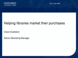 Helping libraries market their purchases Claire Dowbekin Senior Marketing Manager
