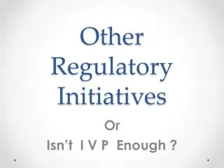Other Regulatory Initiatives