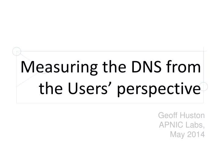 measuring the dns from the users perspective