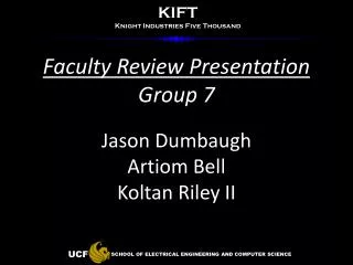Faculty Review Presentation Group 7 Jason Dumbaugh Artiom Bell Koltan Riley II
