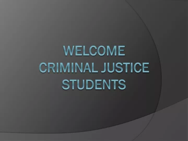 welcome criminal justice students