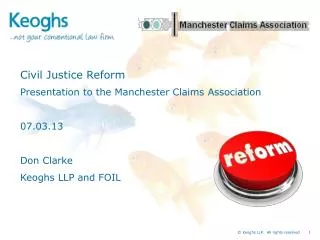 Civil Justice Reform Presentation to the Manchester Claims Association 07.03.13 Don Clarke