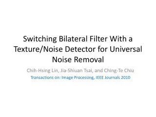 Switching Bilateral Filter With a Texture/Noise Detector for Universal Noise Removal