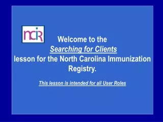 Welcome to the Searching for Clients lesson for the North Carolina Immunization Registry.