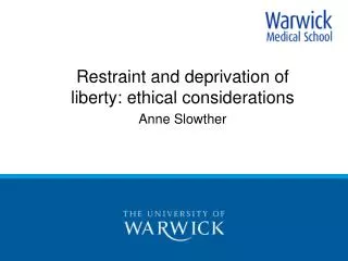 Restraint and deprivation of liberty: ethical considerations Anne Slowther
