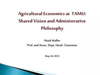 Agricultural Economics at TAMU: Shared Vision and Administrative Philosophy Mark Waller