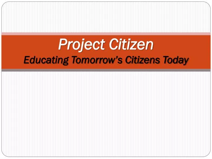project citizen educating tomorrow s citizens today