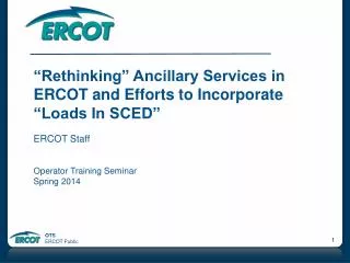 “Rethinking” Ancillary Services in ERCOT and E fforts to Incorporate “Loads In SCED” ERCOT Staff
