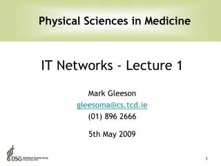 IT Networks - Lecture 1 Mark Gleeson gleesoma@csd.ie (01) 896 2666 5th May 2009
