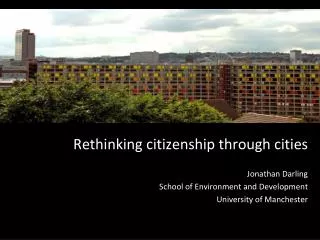 Rethinking citizenship through cities Jonathan Darling School of Environment and Development