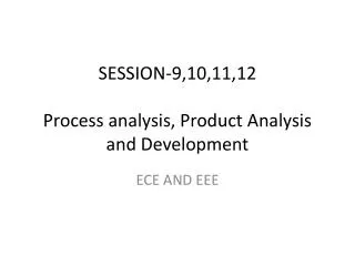 SESSION-9,10,11,12 Process analysis, Product Analysis and Development